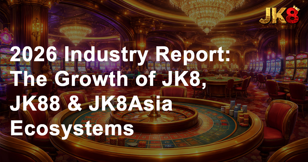2026 Industry Report The Growth of JK8, JK88 & JK8Asia Ecosystems