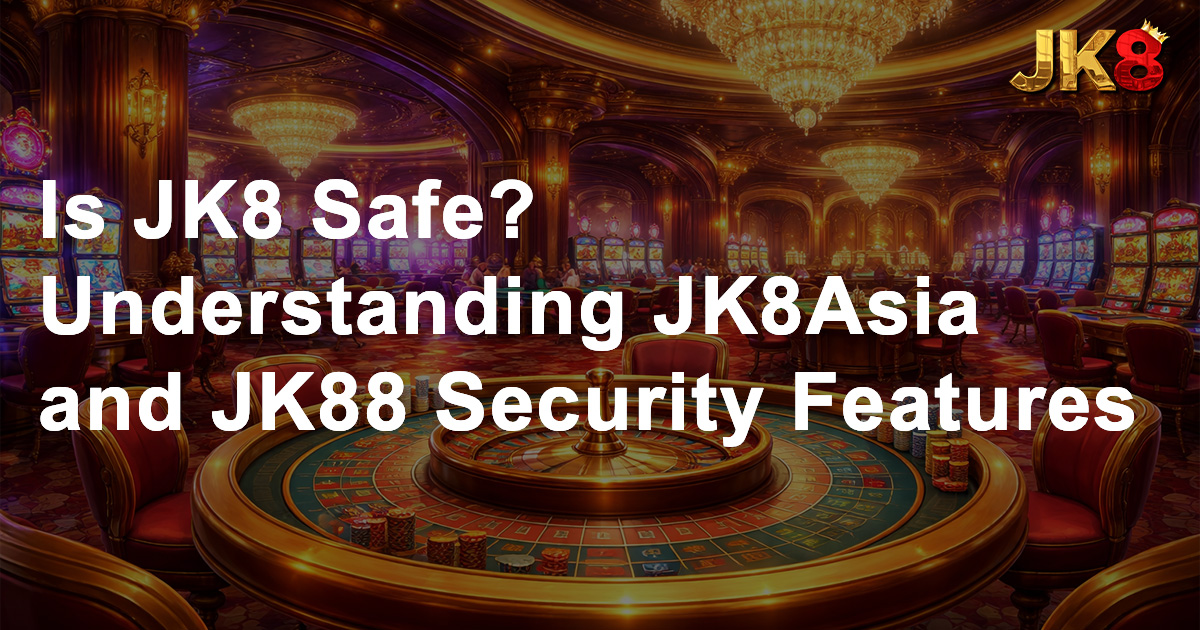 Is JK8 Safe Understanding JK8Asia and JK88 Security Features