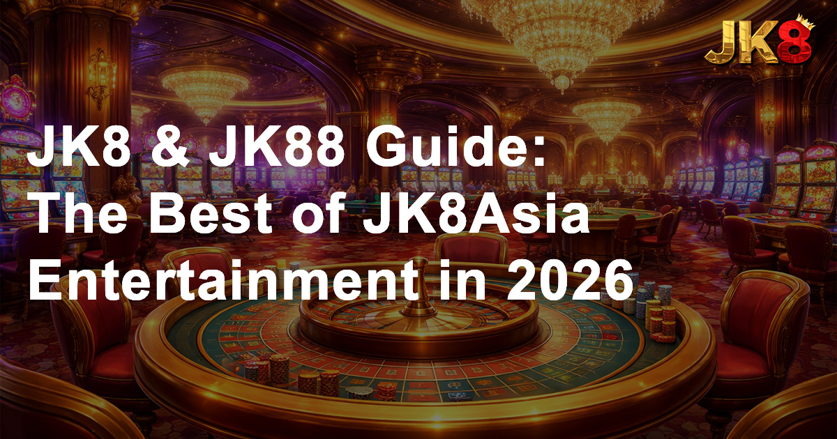 JK8 & JK88 Guide The Best of JK8Asia Entertainment in 2026
