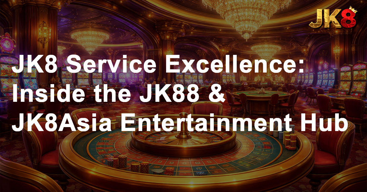 JK8 Service Excellence Inside the JK88 & JK8Asia Entertainment Hub