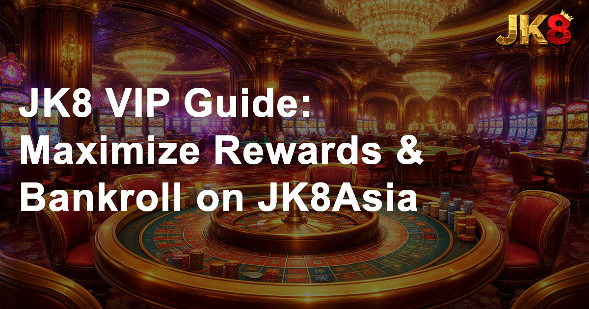 JK8 VIP Guide Maximize Rewards & Bankroll on JK8Asia