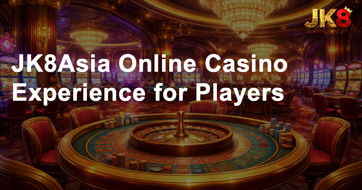 JK8Asia Online Casino Experience for Players