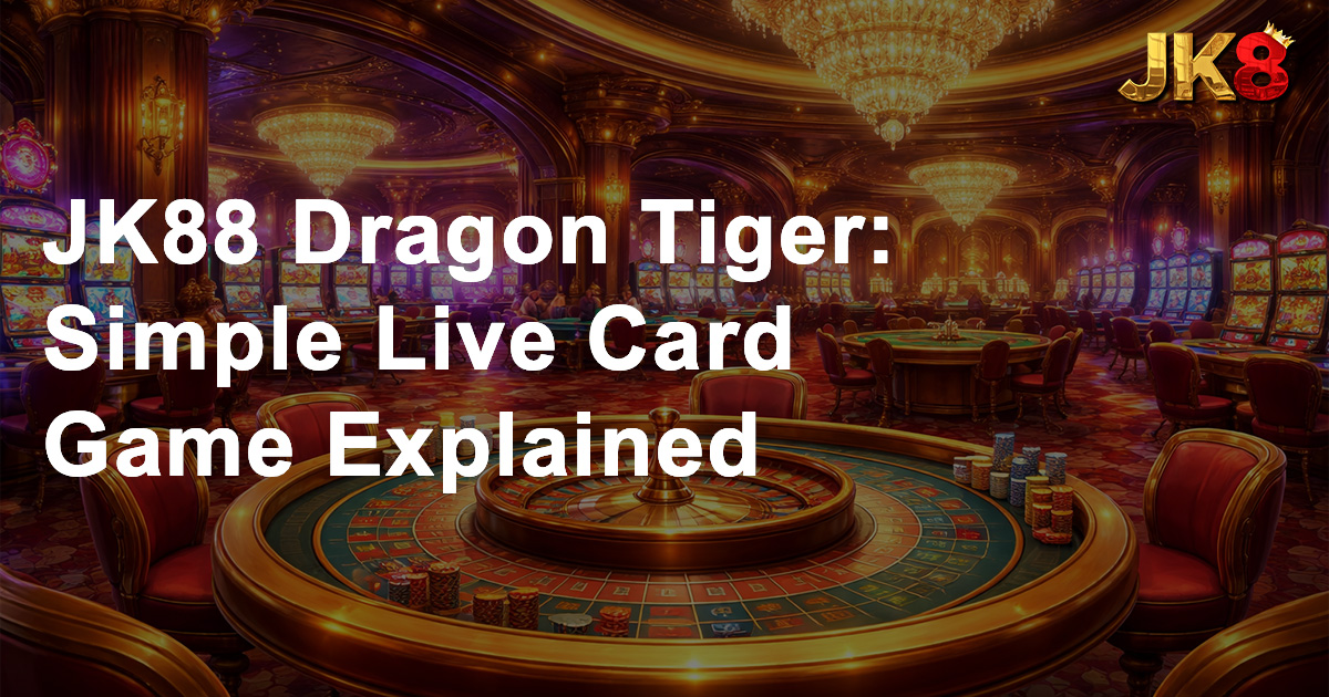 JK88 Dragon Tiger Simple Live Card Game Explained